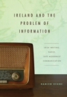 Image for Ireland and the Problem of Information : Irish Writing, Radio, Late Modernist Communication