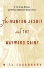 Image for The Wanton Jesuit and the Wayward Saint