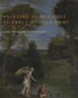Image for Painting as medicine in early modern Rome  : Giulio Mancini and the efficacy of art