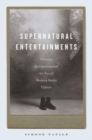 Image for Supernatural entertainments  : Victorian spiritualism and the rise of modern media culture