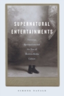 Image for Supernatural entertainments  : Victorian spiritualism and the rise of modern media culture