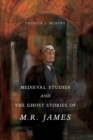 Image for Medieval studies and the ghost stories of M.R. James