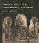 Image for Gardens of Renaissance Europe and the Islamic Empires : Encounters and Confluences