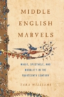 Image for Middle English Marvels : Magic, Spectacle, and Morality in the Fourteenth Century