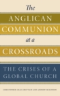 Image for The Anglican Communion at a Crossroads : The Crises of a Global Church