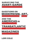Image for Surveying the Avant-Garde : Questions on Modernism, Art, and the Americas in Transatlantic Magazines