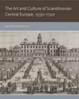 Image for The art and culture of Scandinavian Central Europe, 1550-1720