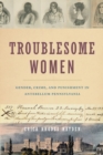 Image for Troublesome women  : gender, crime and punishment in antebellum Pennsylvania