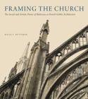 Image for Framing the church  : the social and artistic power of buttresses in French Gothic architecture