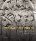 Image for Pygmalion’s Power : Romanesque Sculpture, the Senses, and Religious Experience
