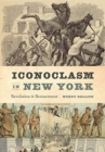 Image for Iconoclasm in New York : Revolution to Reenactment