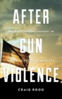 Image for After Gun Violence : Deliberation and Memory in an Age of Political Gridlock