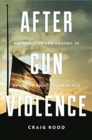 Image for After Gun Violence : Deliberation and Memory in an Age of Political Gridlock