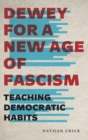 Image for Dewey for a New Age of Fascism : Teaching Democratic Habits