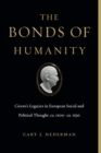 Image for The bonds of humanity  : Cicero&#39;s legacies in European social and political thought, ca. 1100-ca. 1550