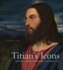 Image for Titian&#39;s icons  : tradition, charisma, and devotion in Renaissance Italy