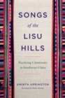 Image for Songs of the Lisu Hills  : practicing Christianity in southwest China