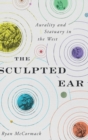 Image for The Sculpted Ear : Aurality and Statuary in the West