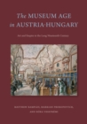 Image for The museum age in Austria-Hungary  : art and empire in the long nineteenth century