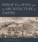 Image for Philip II of Spain and the Architecture of Empire