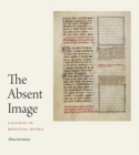 Image for The absent image  : lacunae in medieval books