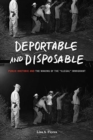 Image for Deportable and disposable  : public rhetoric and the making of the &quot;illegal&quot; immigrant