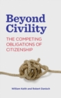 Image for Beyond civility  : the competing obligations of citizenship