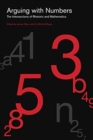 Image for Arguing with numbers  : the intersections of rhetoric and mathematics