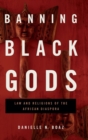 Image for Banning Black gods  : law and religions of the African disapora