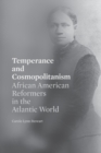Image for Temperance and Cosmopolitanism : African American Reformers in the Atlantic World