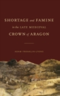 Image for Shortage and Famine in the Late Medieval Crown of Aragon