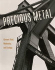 Image for Precious metal  : German steel, modernity, and ecology