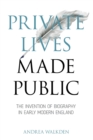 Image for Private lives made public  : the invention of biography in early modern England