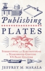 Image for Publishing plates  : stereotyping and electrotyping in nineteenth-century US print culture