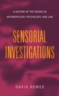 Image for Sensorial investigations  : a history of the senses in anthropology, psychology, and law