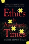 Image for Ethics for apocalyptic times  : theapoetics, autotheory, and Mennonite literature