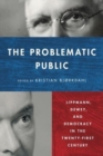 Image for The problematic public  : Lippmann, Dewey, and democracy in the twenty-first century