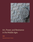 Image for Art, Power, and Resistance in the Middle Ages