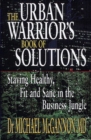 Image for The urban warrior&#39;s book of solutions  : staying healthy, fit and sane in the business jungle