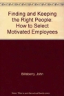 Image for Finding and keeping the right people  : a manager&#39;s guide to selecting motivated employees
