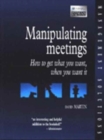 Image for Manipulating meetings  : how to get what you want, when you want it