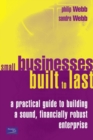 Image for Small businesses built to last  : a practical guide to building a sound, financially robust enterprise