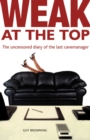 Image for Weak at the top  : the uncensored diary of the last cave manager