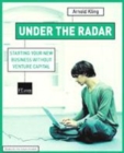 Image for Under the radar  : starting your Internet business without venture capital