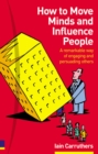 Image for How to move minds and influence people  : a remarkable way of engaging and persuading others