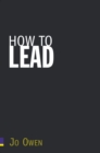 Image for How to lead  : what you actually need to do to manage, lead and succeed