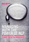 Image for Managing with the power of NLP  : neurolinguistic programming; a model for better management