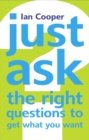 Image for Just ask  : the right questions to get what you want