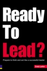 Image for Ready to lead?  : prepare to think and act like a successful leader