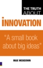 Image for Truth About Innovation, The